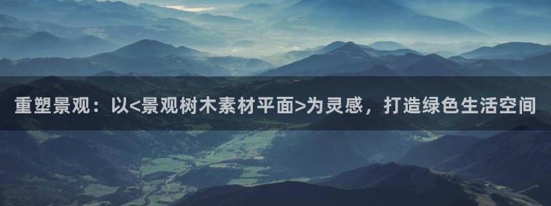 新宝gg注册q26880：重塑景观：以<景观树木素材平面>为灵感，打造绿色生活空间